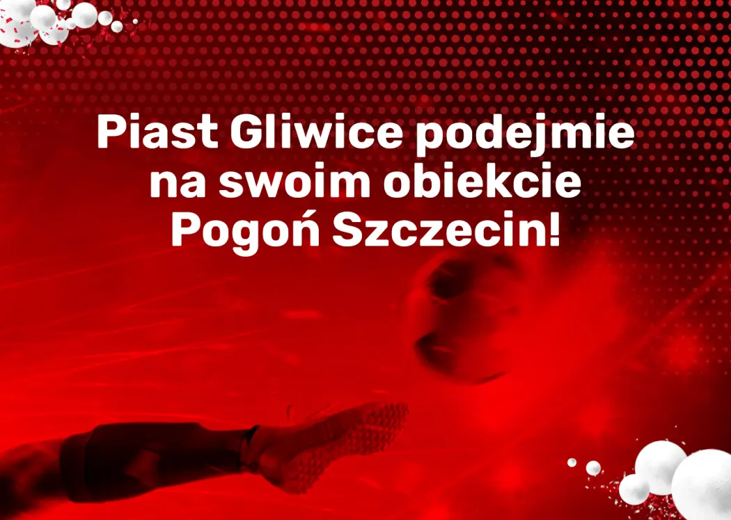 Piast Gliwice podejmie na swoim obiekcie Pogoń Szczecin!