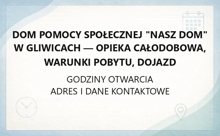 Dom Pomocy Społecznej "Nasz Dom" w Gliwicach - opieka całodobowa, warunki pobytu, dojazd