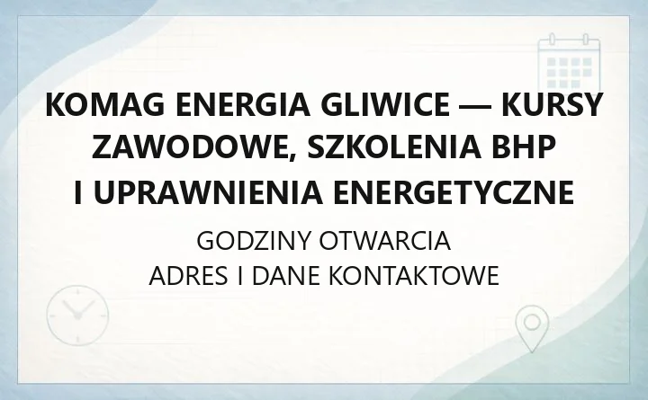 KOMAG ENERGIA Gliwice - kursy zawodowe, szkolenia BHP i uprawnienia energetyczne