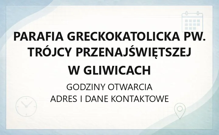 Parafia Greckokatolicka pw. Trójcy Przenajświętszej w Gliwicach - kontakt, msze, kancelaria