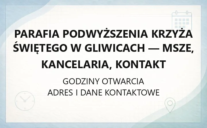 Parafia Podwyższenia Krzyża Świętego w Gliwicach - msze, kancelaria, kontakt