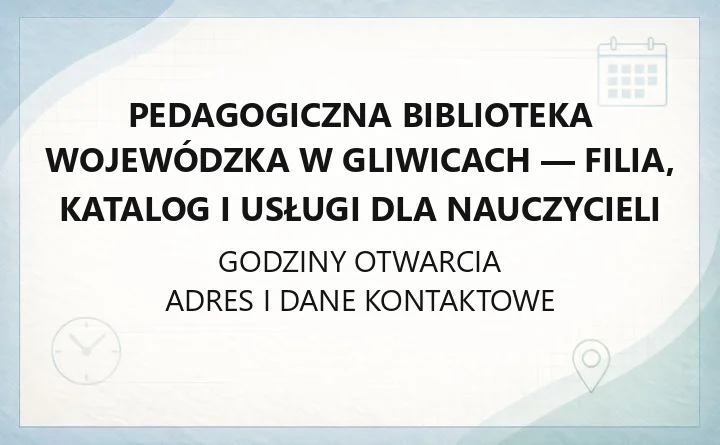 Pedagogiczna Biblioteka Wojewódzka w Gliwicach - filia, katalog i usługi dla nauczycieli