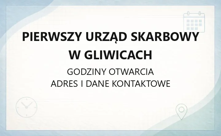 Pierwszy Urząd Skarbowy w Gliwicach - kontakt, godziny, e-usługi i terminy